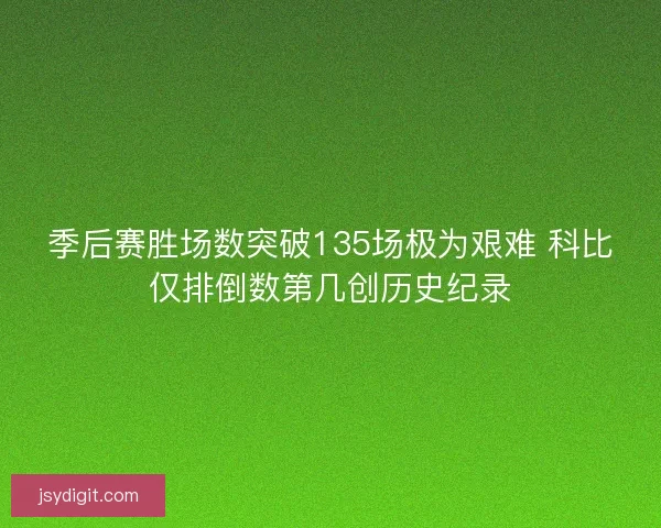 季后赛胜场数突破135场极为艰难 科比仅排倒数第几创历史纪录